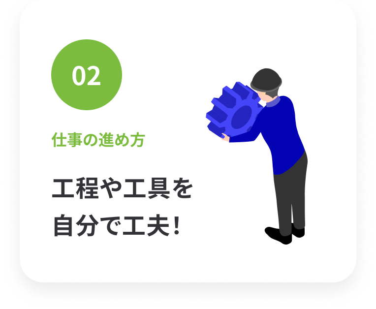 02 仕事の進め方：工程や工具を自分で工夫！